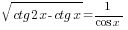 sqrt{ctg 2x-ctg x}=1/{cos x}