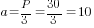 a=P/3=30/3=10