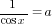1/{cos x}=a