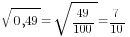 sqrt{0,49}=sqrt{49/100}=7/10