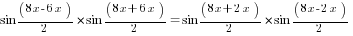 sin {(8x-6x)/2}*sin {(8x+6x)/2}=sin {(8x+2x)/2}*sin {(8x-2x)/2}