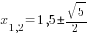 x_{1,2}=1,5 pm {sqrt{5}}/2