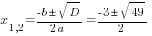 x_{1,2}={-b pm sqrt{D}}/{2a}={-3 pm sqrt{49}}/2