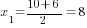 x_1={10+6}/2=8