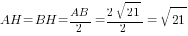 AH=BH=AB/2={2sqrt{21}}/2=sqrt{21}