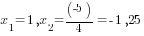 x_1=1, x_2=(-5)/4=-1,25