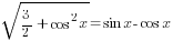 sqrt{3/2+cos^2 x}=sin x-cos x