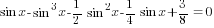 sin x-sin^3 x-{1/2}sin^2 x-{1/4}sin x+{3/8}=0