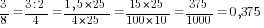 3/8={3:2}/4={1,5*25}/{4*25}={15*25}/100*10=375/1000=0,375