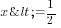 x<= {1/2}