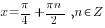 x={pi}/4+{{pi}n}/2, n in Z