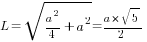 L=sqrt{a^2/4+a^2}=a*{sqrt{5}}/2