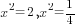 x^2=2, x^2=1/4