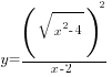 y=(sqrt{x^2-4})^2/{x-2}