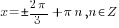 x=pm {{2pi}/3}+{pi}n, n in Z