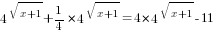 4^{sqrt{x+1}}+{1/4}*4^{sqrt{x+1}}=4*4^{sqrt{x+1}}-11