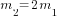 m_2=2m_1