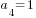 a_4=1
