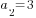 a_2=3