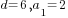 d=6, a_1=2