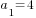 a_1=4
