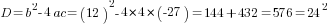 D=b^2-4ac=(12)^2-4*4*(-27)=144+432=576=24^2