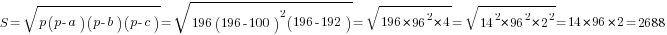 S=sqrt{p(p-a)(p-b)(p-c)}=sqrt{196(196-100)^2(196-192)}=sqrt{196*96^2*4}=sqrt{14^2*96^2*2^2}=14*96*2=2688