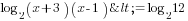log_2 (x+3)(x-1)<= log_2 12