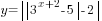 y=delim{|}{delim{|}{3^{x+2}-5}{|}-2}{|}