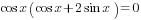 cos x(cos x + 2sin x) =0