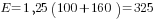 E=1,25(100+160)=325