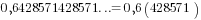 0,6428571428571...=0,6(428571)