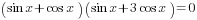 (sin x+ cos x)(sin x+ 3cos x)=0