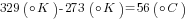 329({circ}K)-273({circ}K)=56({circ}C)