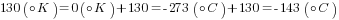 130({circ}K)=0({circ}K)+130=-273({circ}C)+130=-143({circ}C)