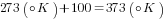 273({circ}K)+100=373({circ}K)