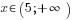 x in (5;+infty)