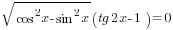sqrt{cos^2 x-sin^2 x}(tg 2x-1)=0