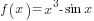f(x)=x^3-sin x