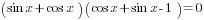 (sin x +cos x)(cos x+sin x-1)=0
