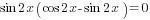 sin 2x(cos 2x -sin 2x) =0