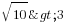sqrt{10}>3