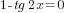 1 -tg 2x =0