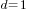 d=1