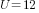 U=12