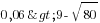 0,06>9 - sqrt{80}