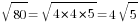 sqrt{80}=sqrt{4*4*5}=4sqrt{5}