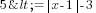 5<= delim{|}{x-1}{|}-3