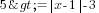 5>= delim{|}{x-1}{|}-3