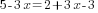 5-3x= 2+3x-3